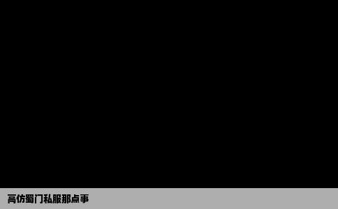 高仿蜀门私服那点事
